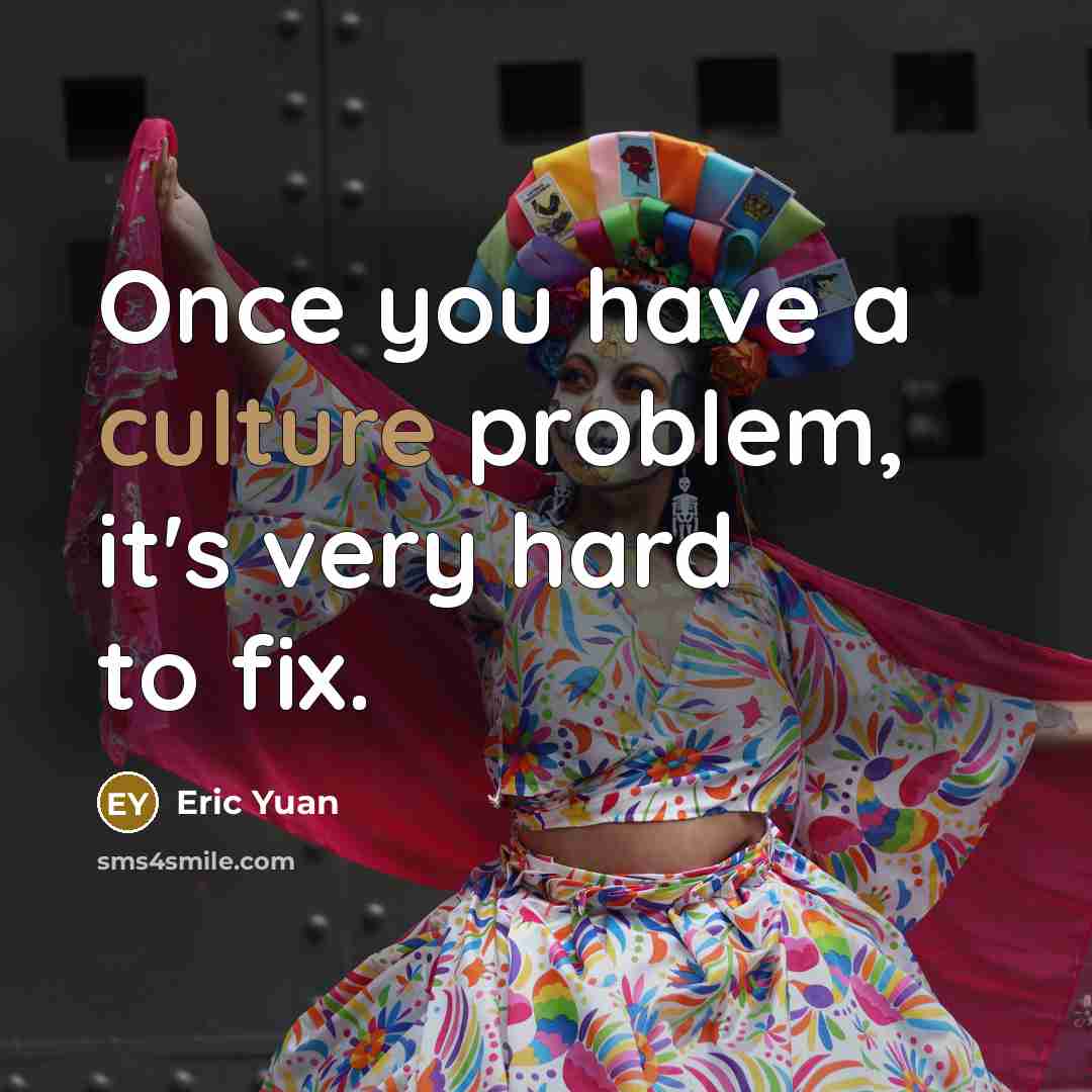 “Once you have a culture problem, it's very hard to…” quote by Eric Yuan