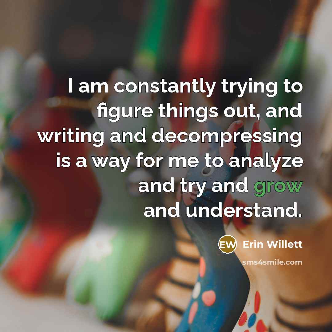 “I am constantly trying to figure things out, and writing…” quote by Erin Willett