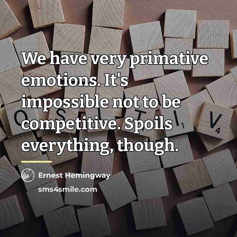 “We have very primative emotions. It's impossible not to be…” quote by Ernest Hemingway