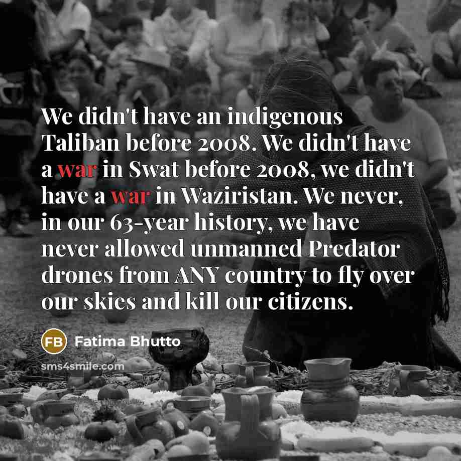 “We didn't have an indigenous Taliban before 2008. We didn't…” quote by Fatima Bhutto
