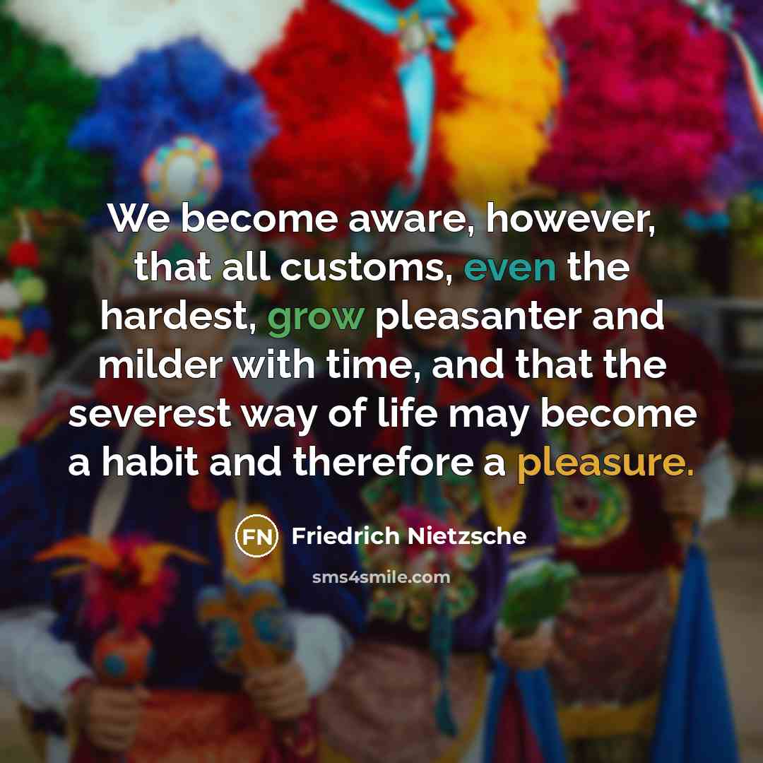 “We become aware, however, that all customs, even the hardest,…” quote by Friedrich Nietzsche