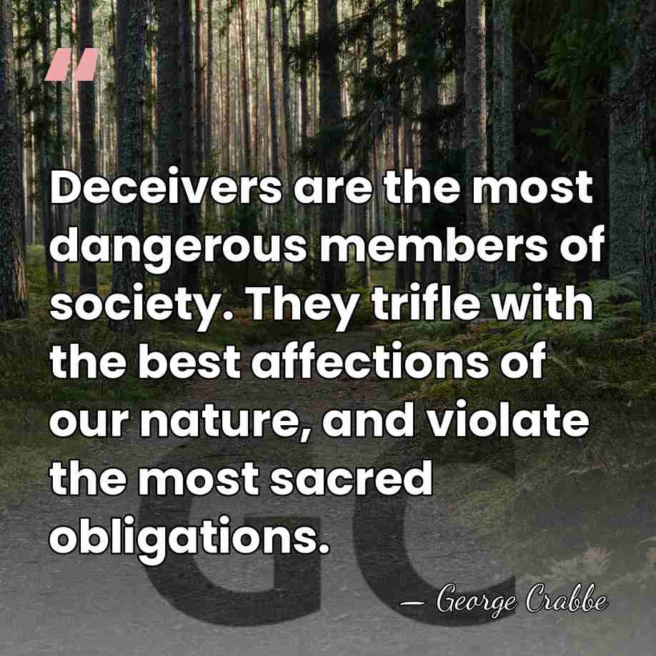 Deceivers are the most dangerous members of society. They trifle with the&hellip; - George Crabbe