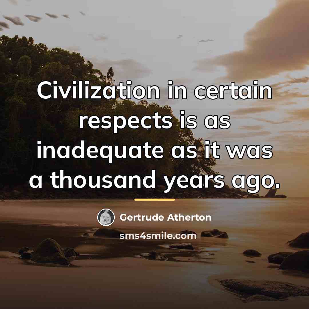 “Civilization in certain respects is as inadequate as it was…” quote by Gertrude Atherton