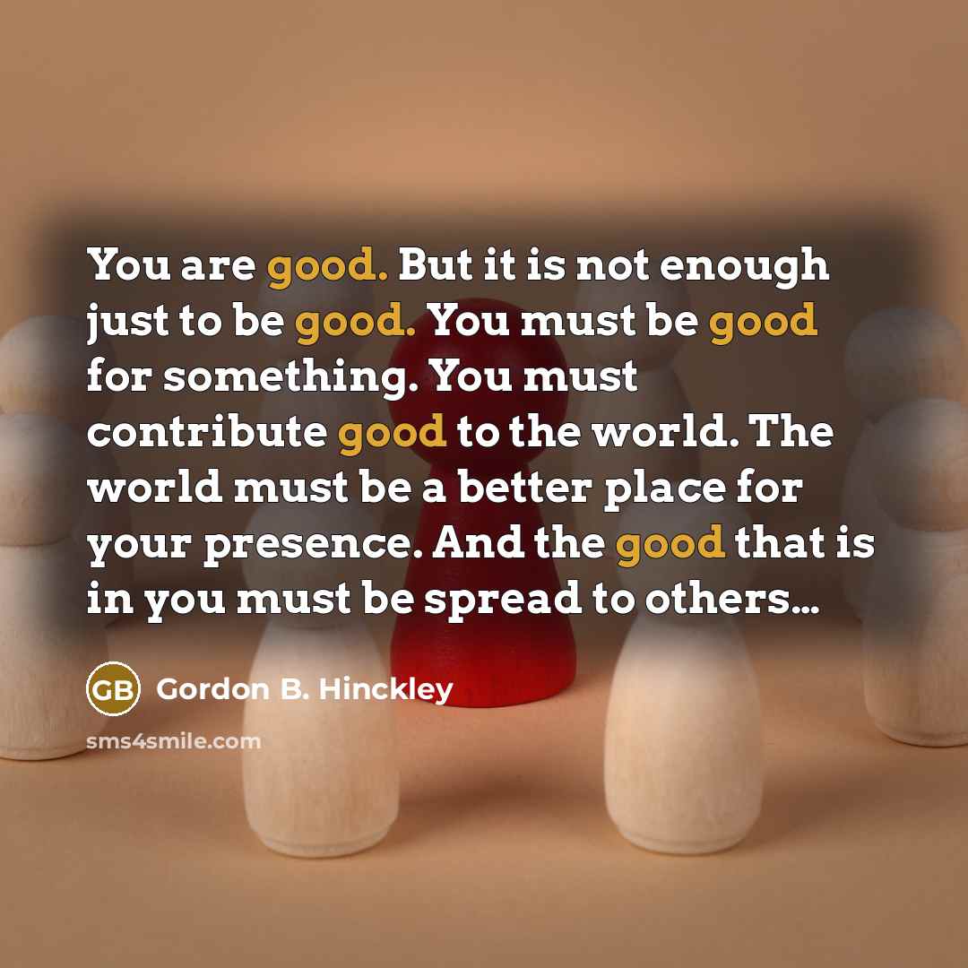 “You are good. But it is not enough just to…” quote by Gordon B. Hinckley