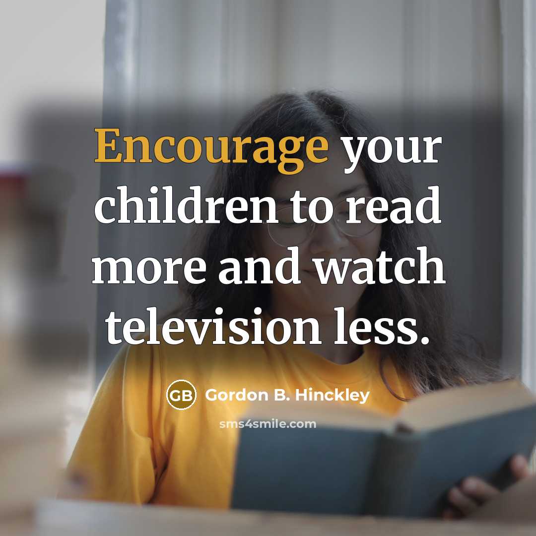 “Encourage your children to read more and watch television less.…” quote by Gordon B. Hinckley