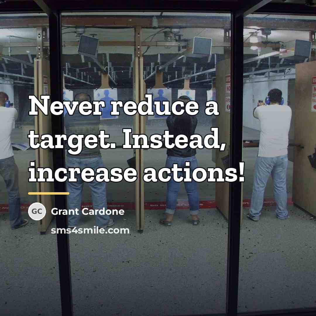 “Never reduce a target. Instead, increase actions!…” quote by Grant Cardone