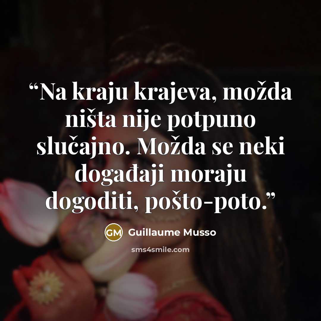 “Na kraju krajeva, možda ništa nije potpuno slučajno. Možda se neki događaji moraju dogoditi, pošto-poto.” quote by Guillaume Musso