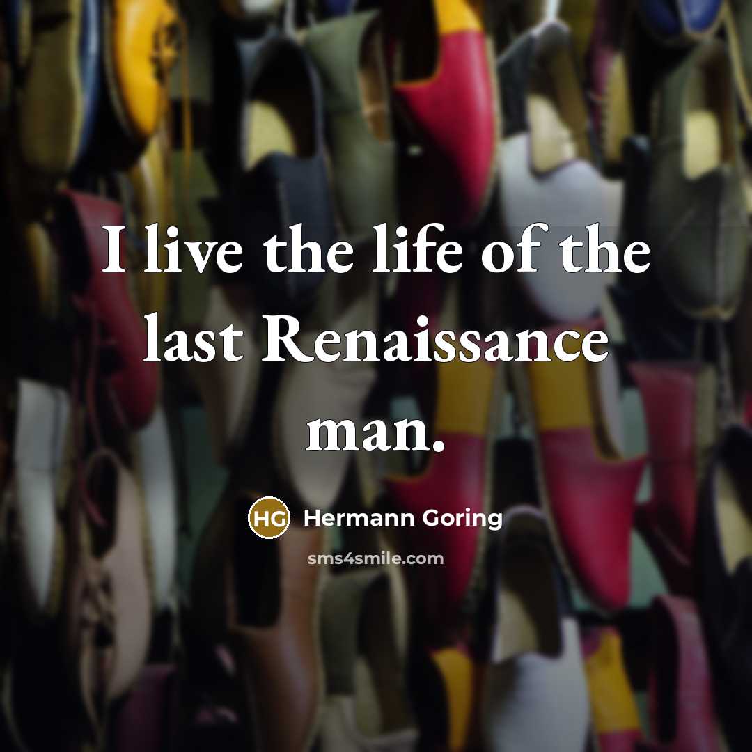 “I live the life of the last Renaissance man.…” quote by Hermann Goring