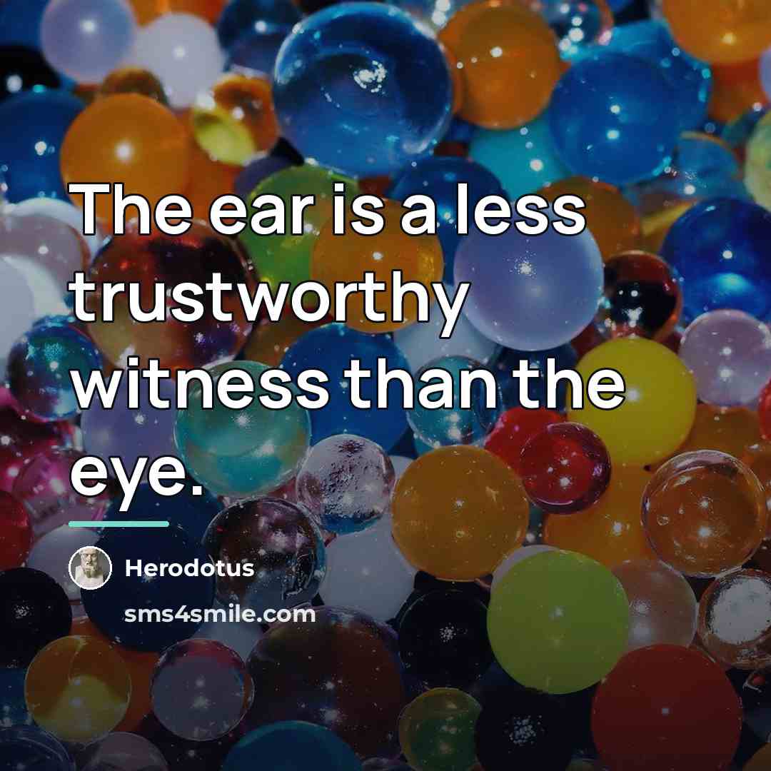 “The ear is a less trustworthy witness than the eye.…” quote by Herodotus