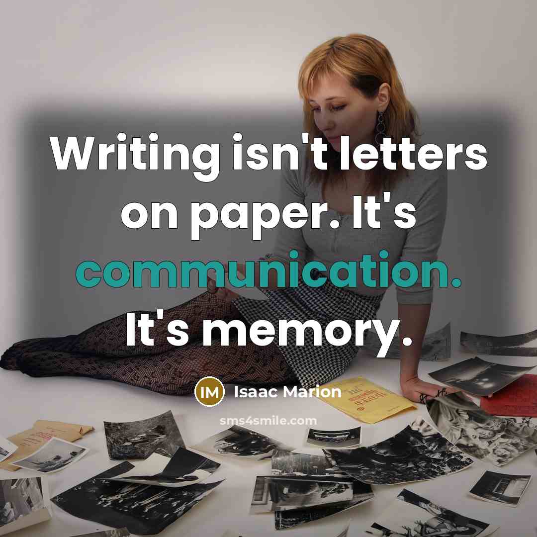 “Writing isn't letters on paper. It's communication. It's memory.…” quote by Isaac Marion