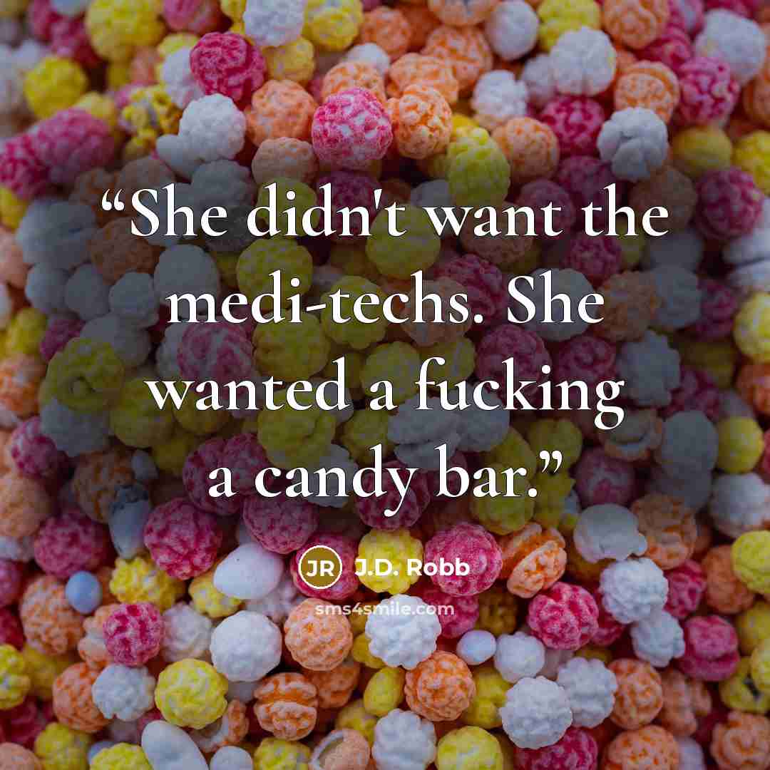 “She didn't want the medi-techs. She wanted a fucking a candy bar.” quote by J.D. Robb