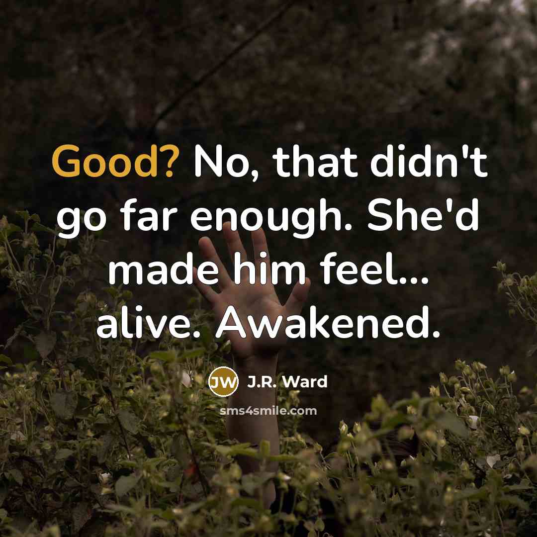 “Good? No, that didn't go far enough. She'd made him…” quote by J.R. Ward