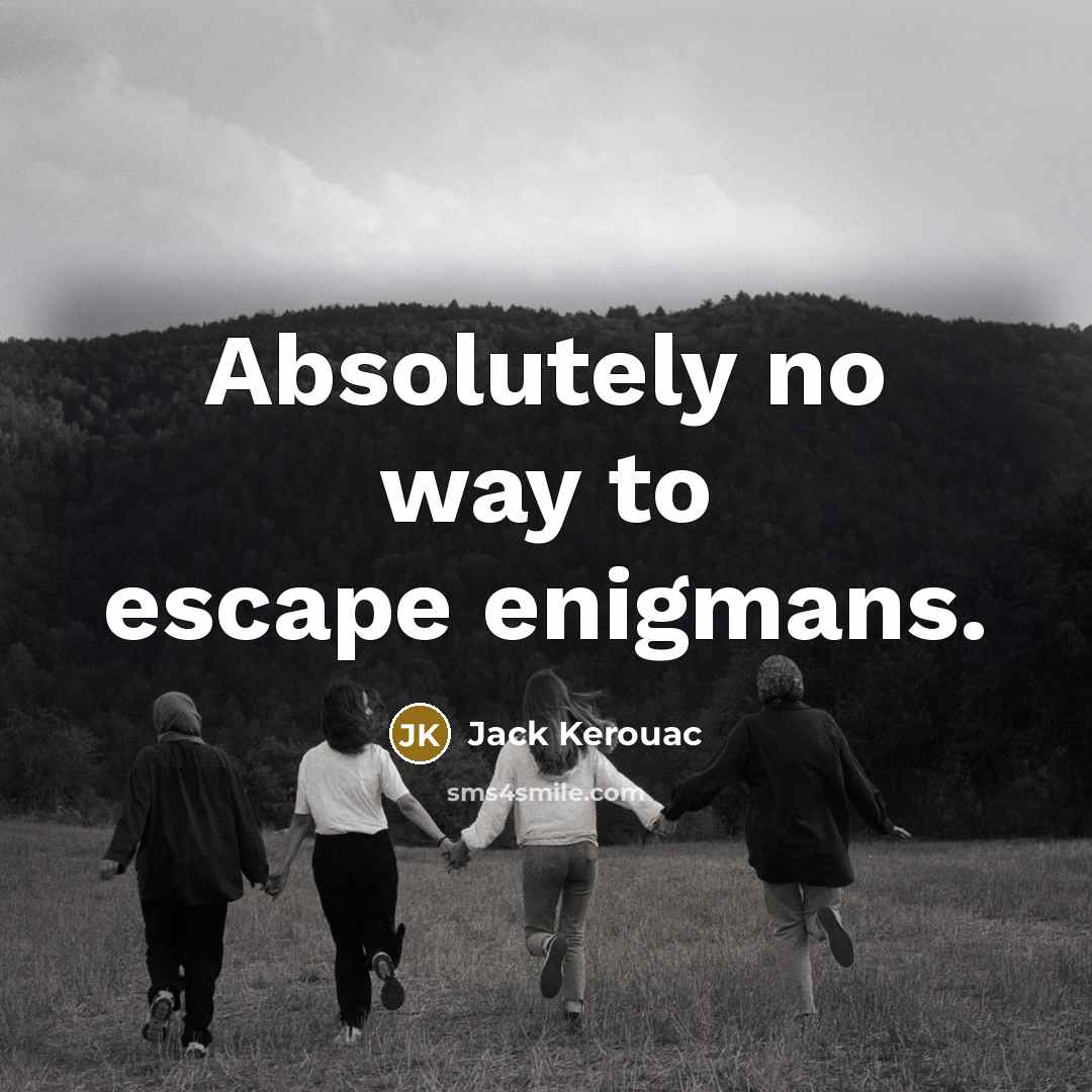 “Absolutely no way to escape enigmans.…” quote by Jack Kerouac