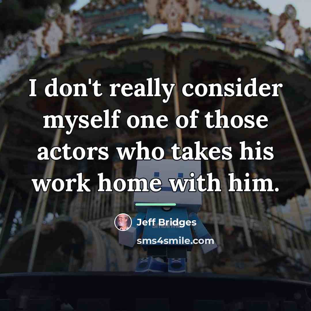 “I don't really consider myself one of those actors who…” quote by Jeff Bridges