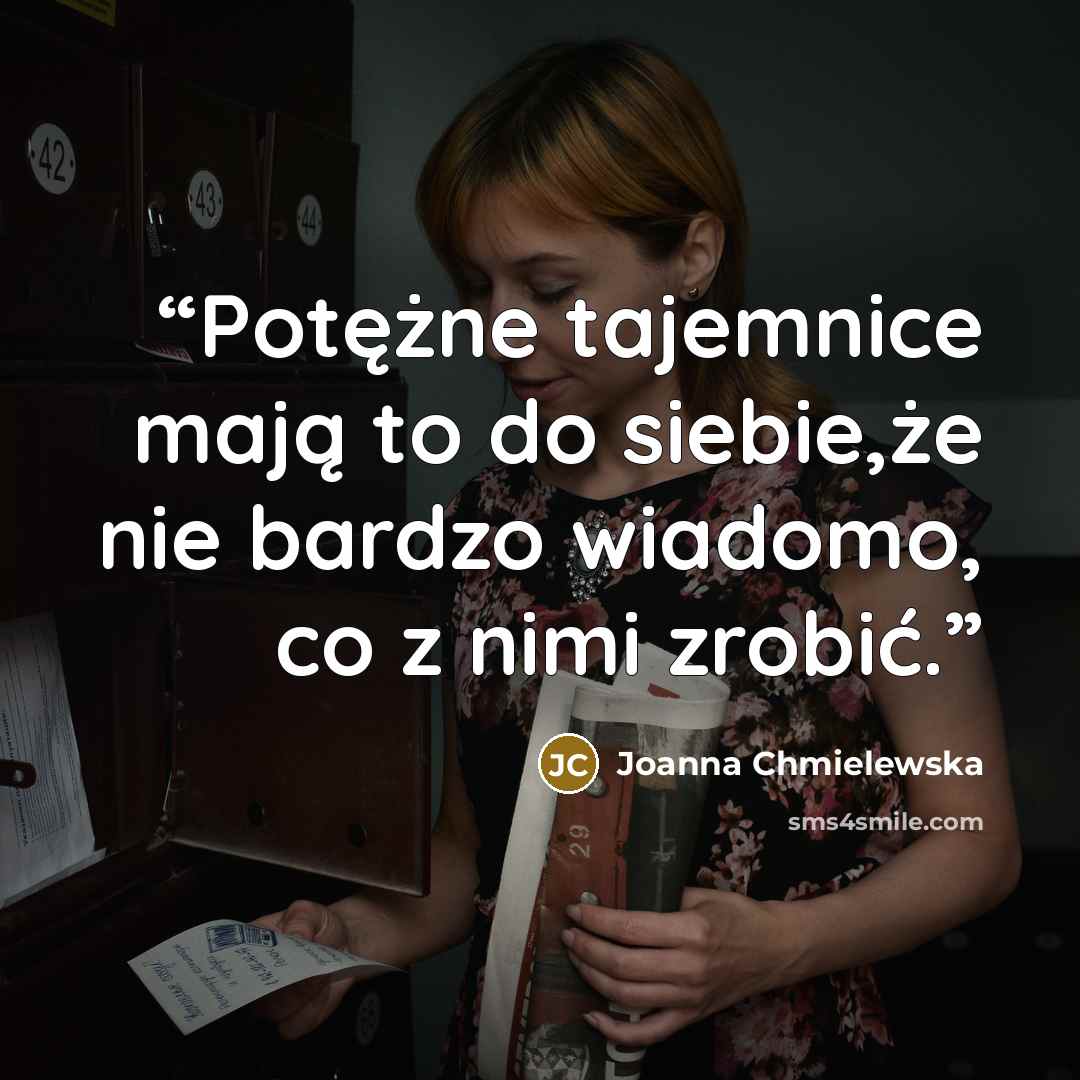“Potężne tajemnice mają to do siebie,że nie bardzo wiadomo, co z nimi zrobić.” quote by Joanna Chmielewska