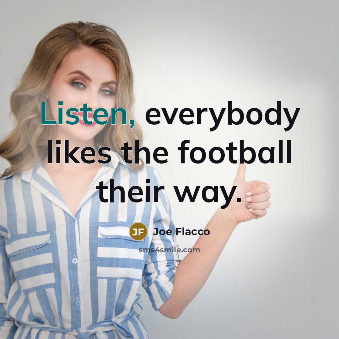 “Listen, everybody likes the football their way.…” quote by Joe Flacco