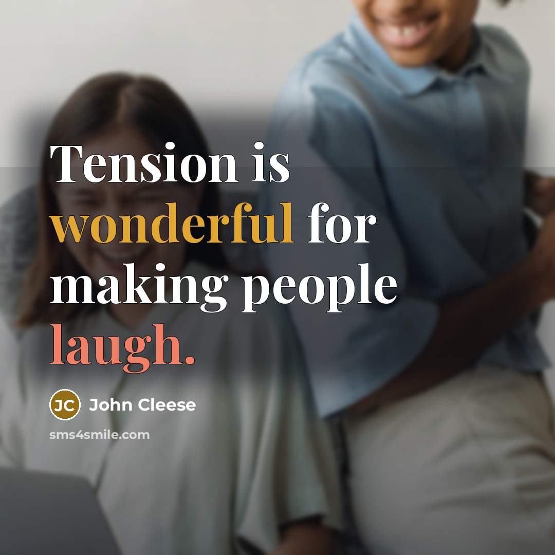 “Tension is wonderful for making people laugh.” quote by John Cleese