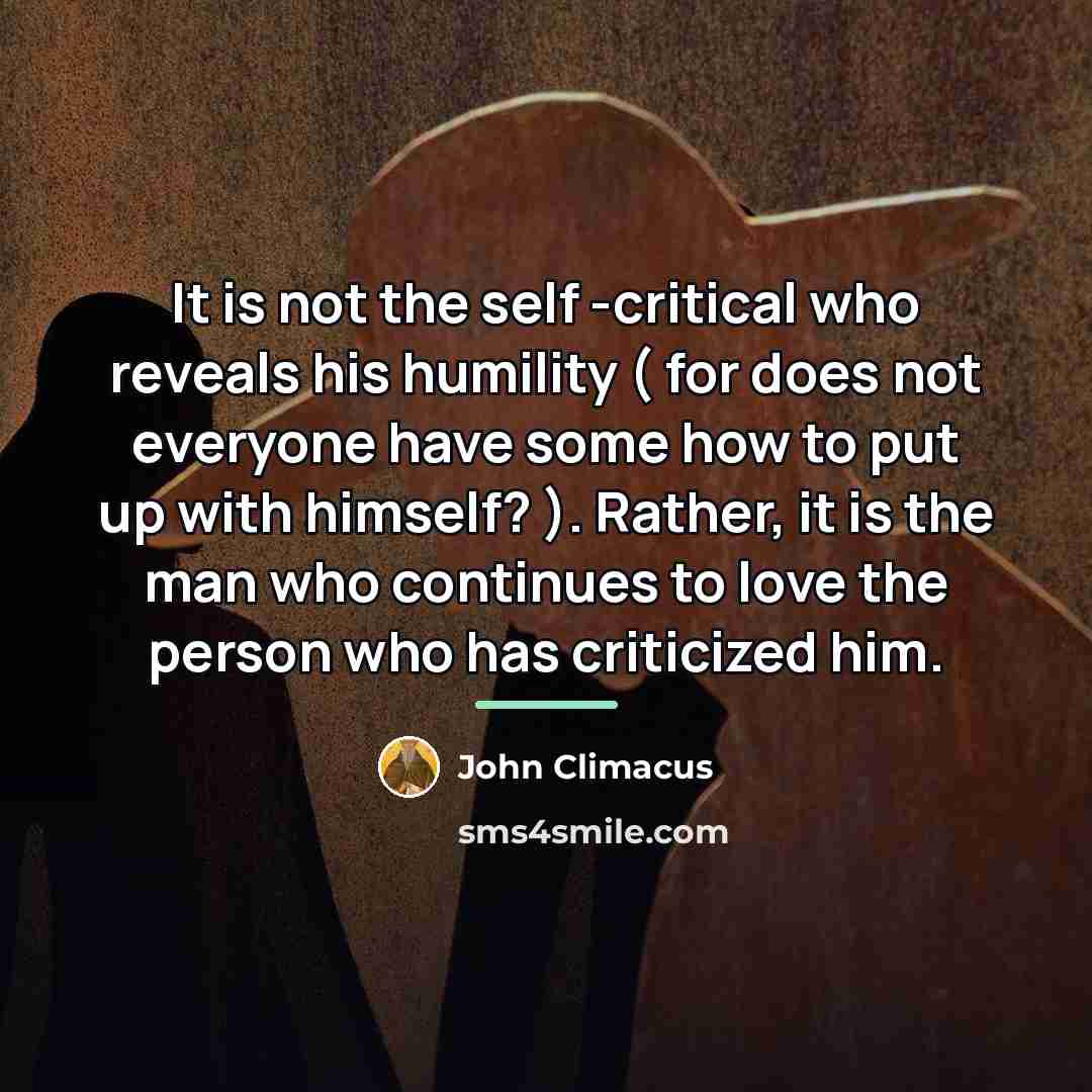 “It is not the self -critical who reveals his humility…” quote by John Climacus