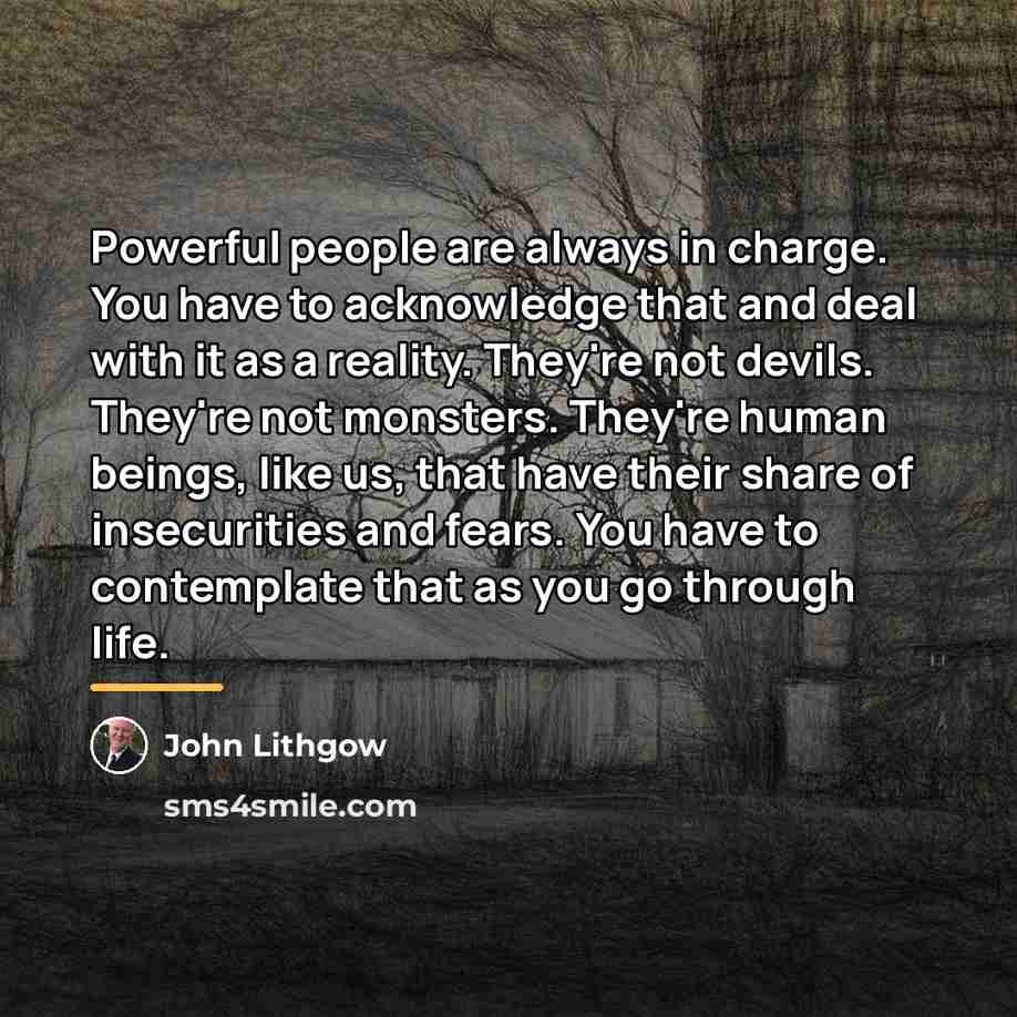 “Powerful people are always in charge. You have to acknowledge…” quote by John Lithgow