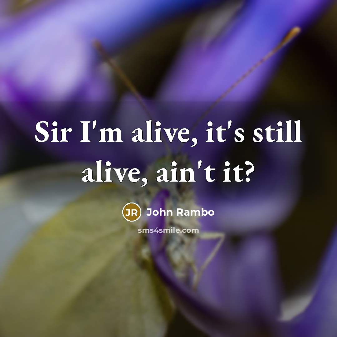 “Sir I'm alive, it's still alive, ain't it?” quote by John Rambo