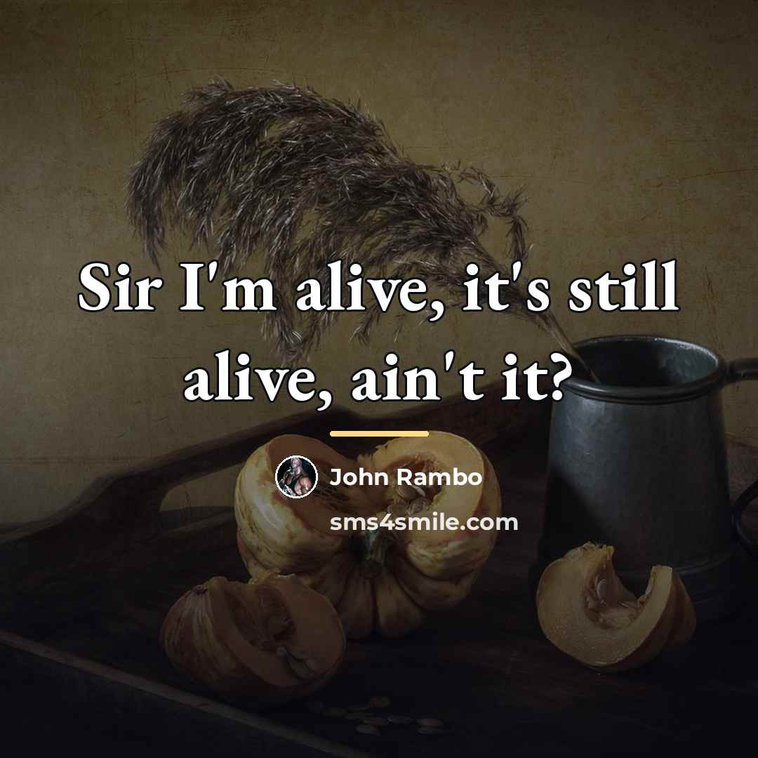 “Sir I'm alive, it's still alive, ain't it?…” quote by John Rambo