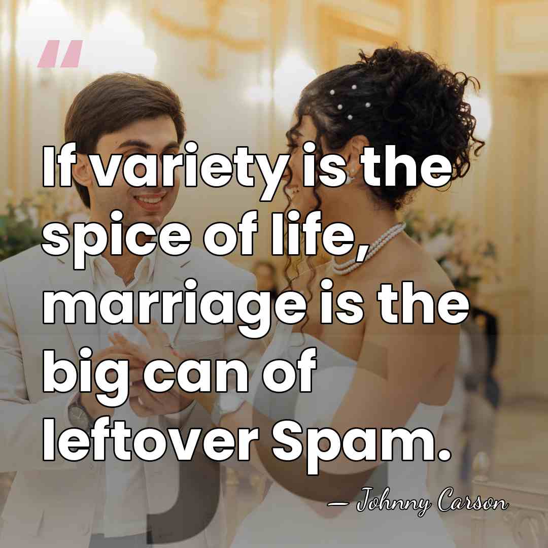 If variety is the spice of life, marriage is the big can&hellip; - Johnny Carson