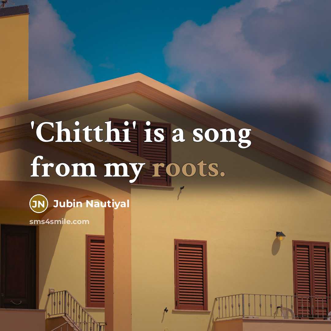 “'Chitthi' is a song from my roots.…” quote by Jubin Nautiyal