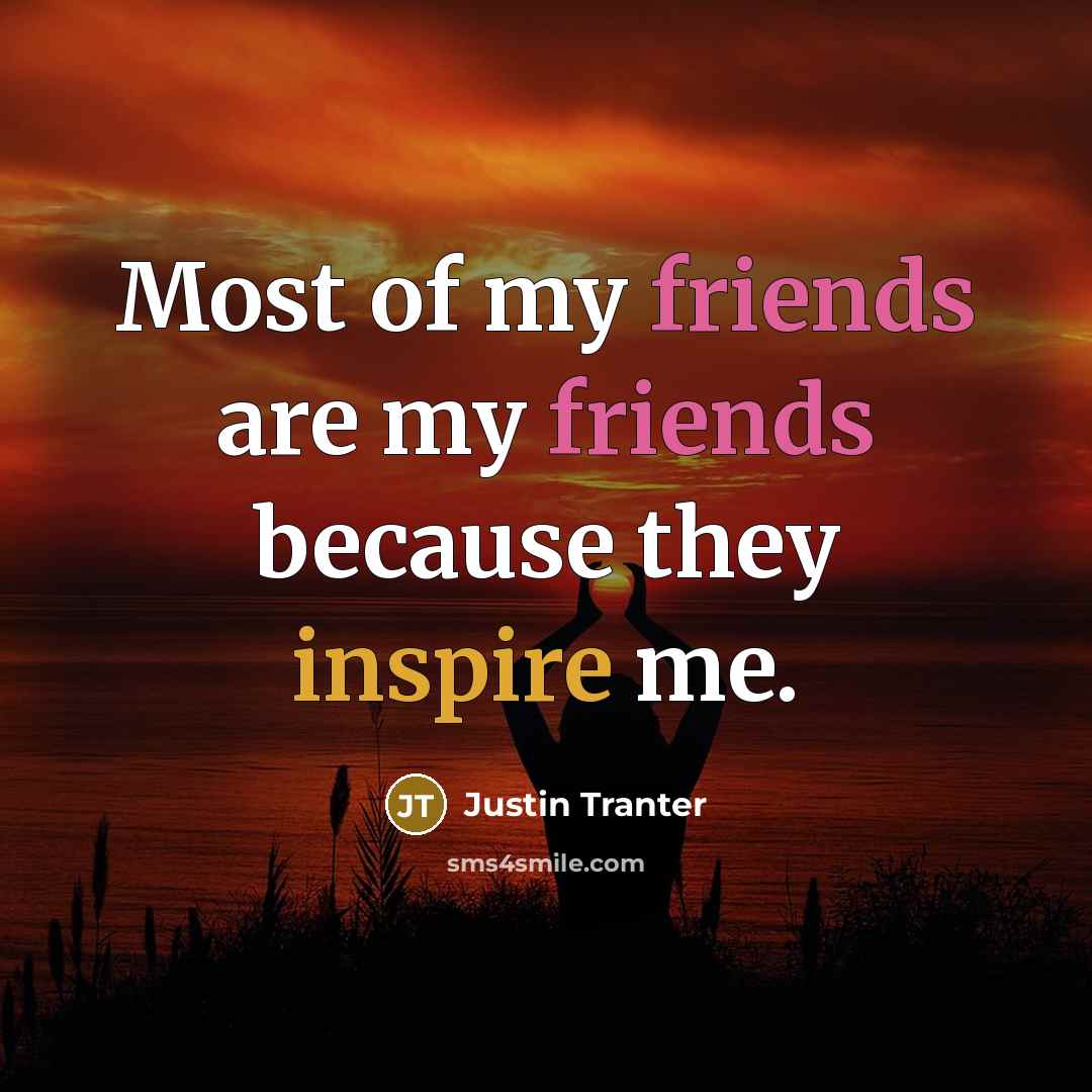 “Most of my friends are my friends because they inspire…” quote by Justin Tranter