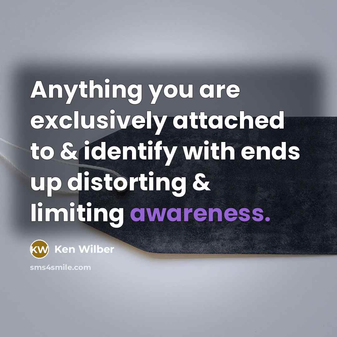 “Anything you are exclusively attached to & identify with ends…” quote by Ken Wilber