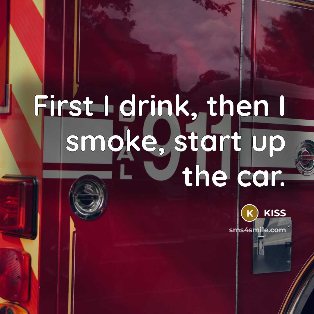 “First I drink, then I smoke, start up the car.…” quote by KISS