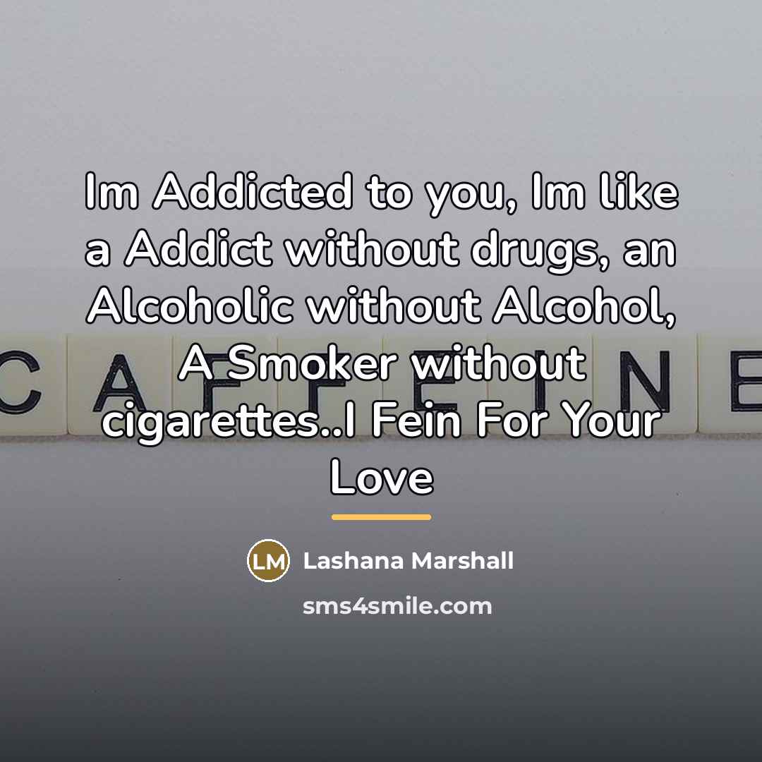 “Im Addicted to you, Im like a Addict without drugs,…” quote by Lashana Marshall