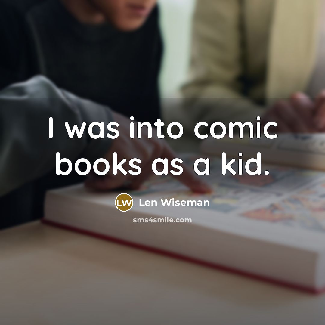 “I was into comic books as a kid.…” quote by Len Wiseman