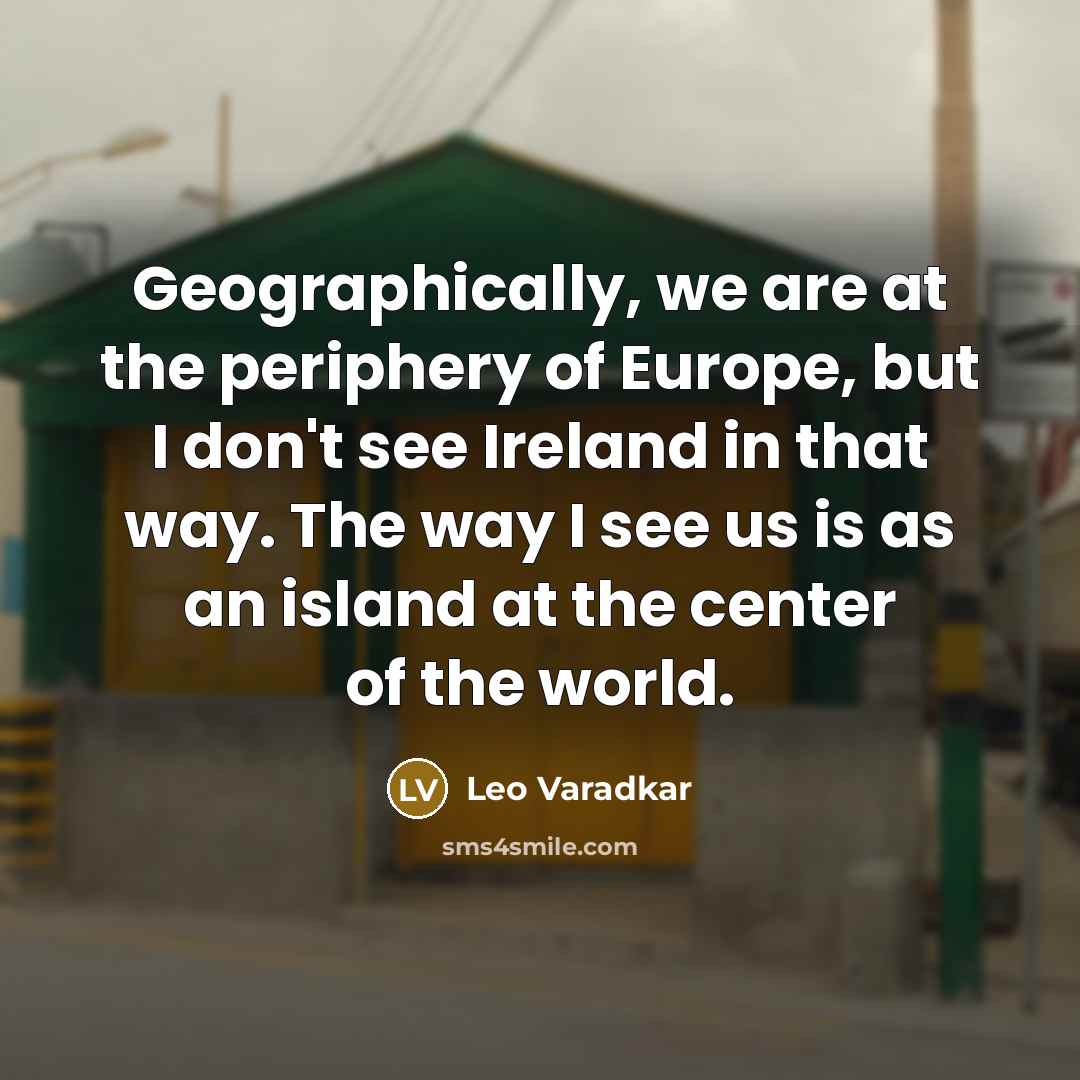 “Geographically, we are at the periphery of Europe, but I…” quote by Leo Varadkar