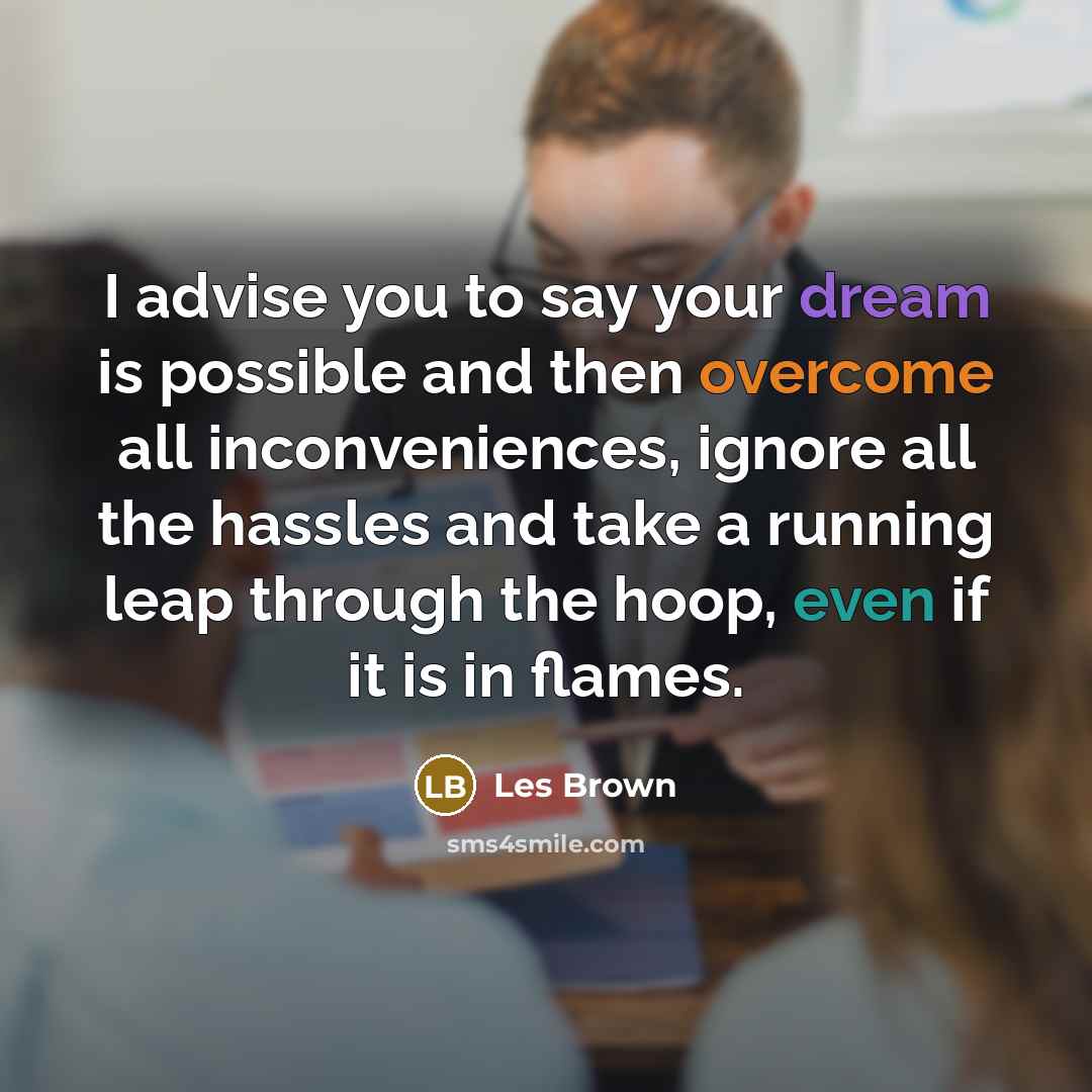 “I advise you to say your dream is possible and…” quote by Les Brown