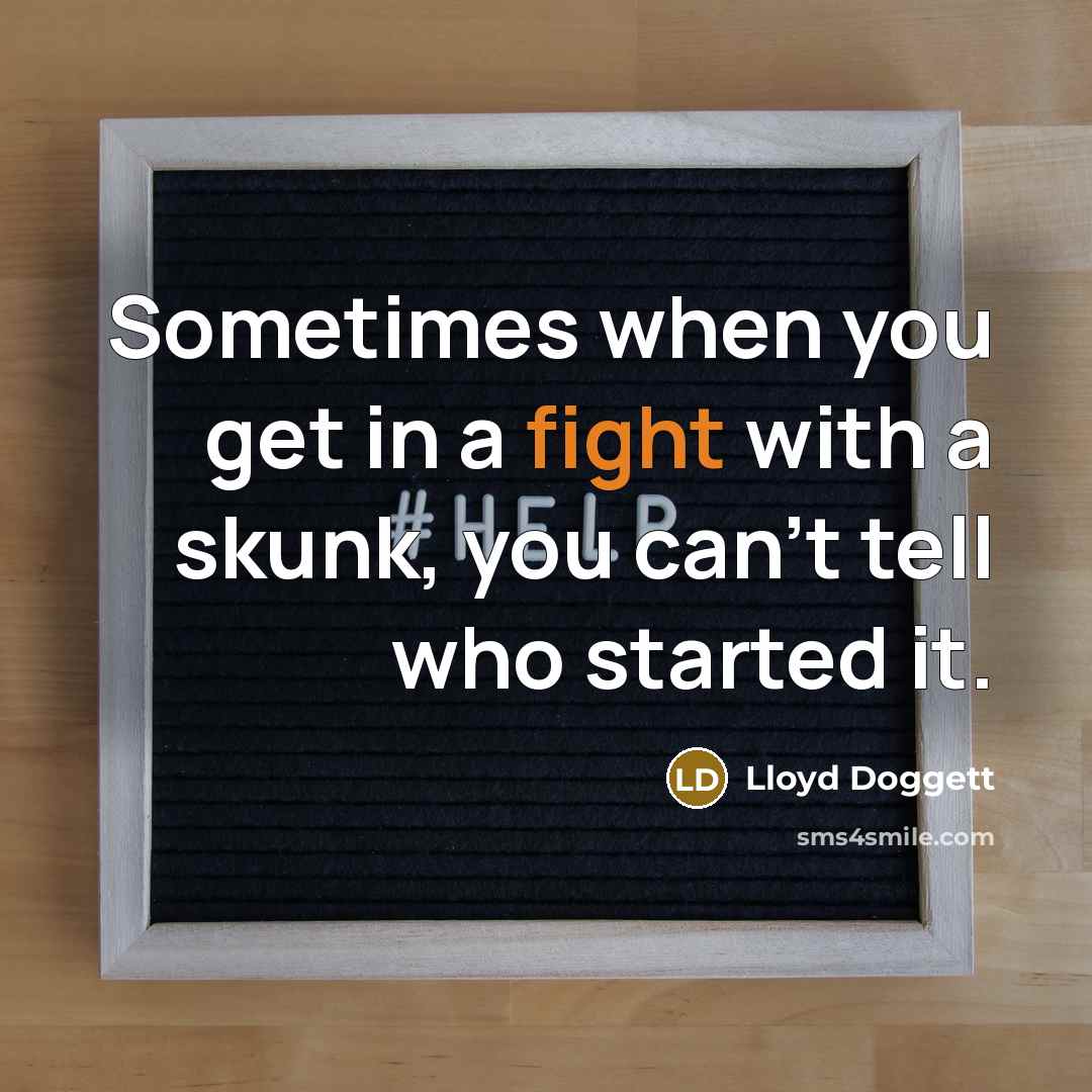 “Sometimes when you get in a fight with a skunk,…” quote by Lloyd Doggett