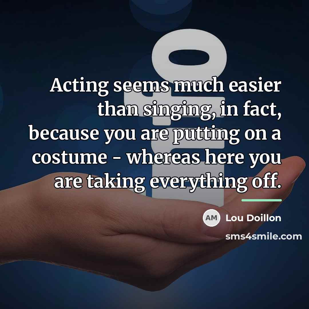 “Acting seems much easier than singing, in fact, because you…” quote by Lou Doillon
