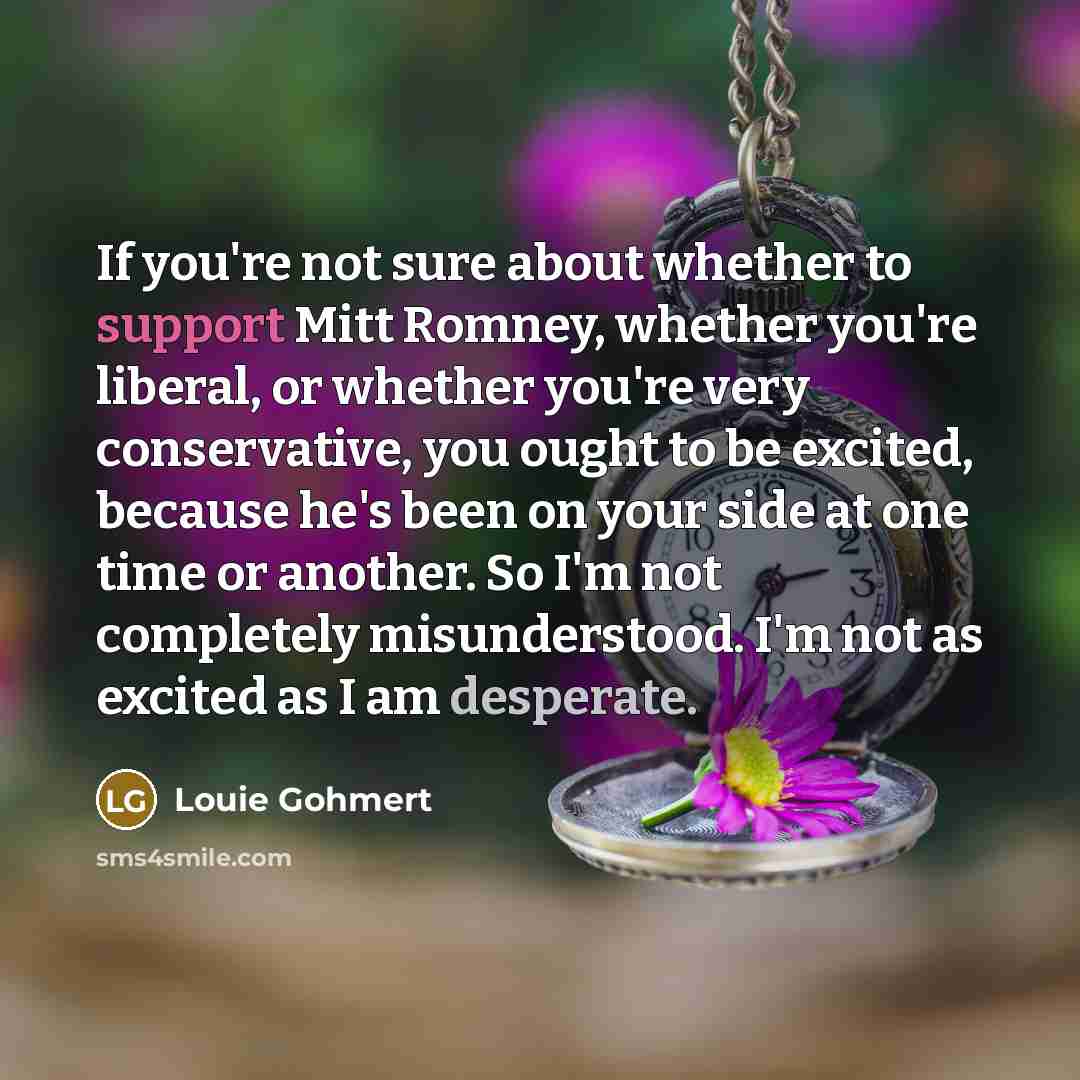 “If you're not sure about whether to support Mitt Romney,…” quote by Louie Gohmert