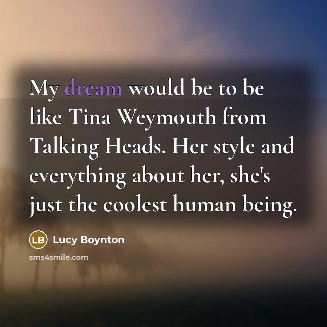 “My dream would be to be like Tina Weymouth from…” quote by Lucy Boynton
