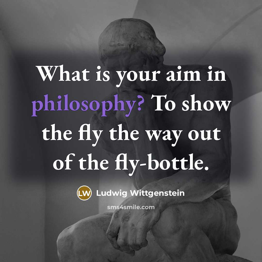 “What is your aim in philosophy? To show the fly…” quote by Ludwig Wittgenstein