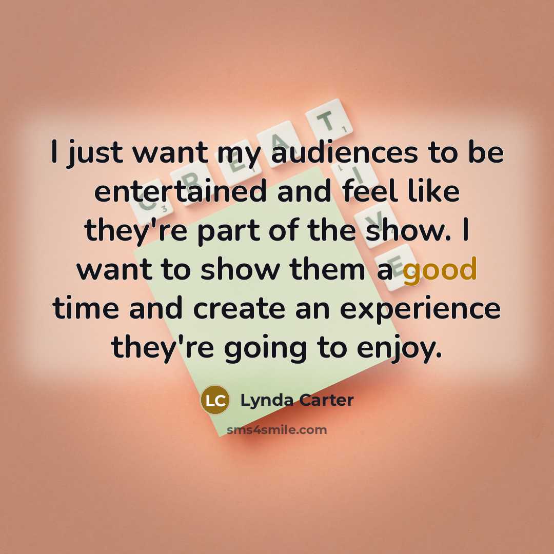 “I just want my audiences to be entertained and feel…” quote by Lynda Carter