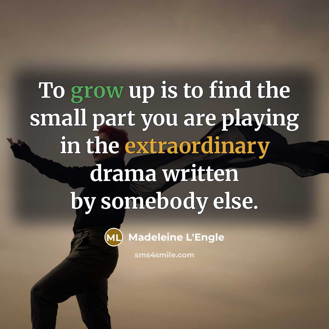 “To grow up is to find the small part you…” quote by Madeleine L'Engle