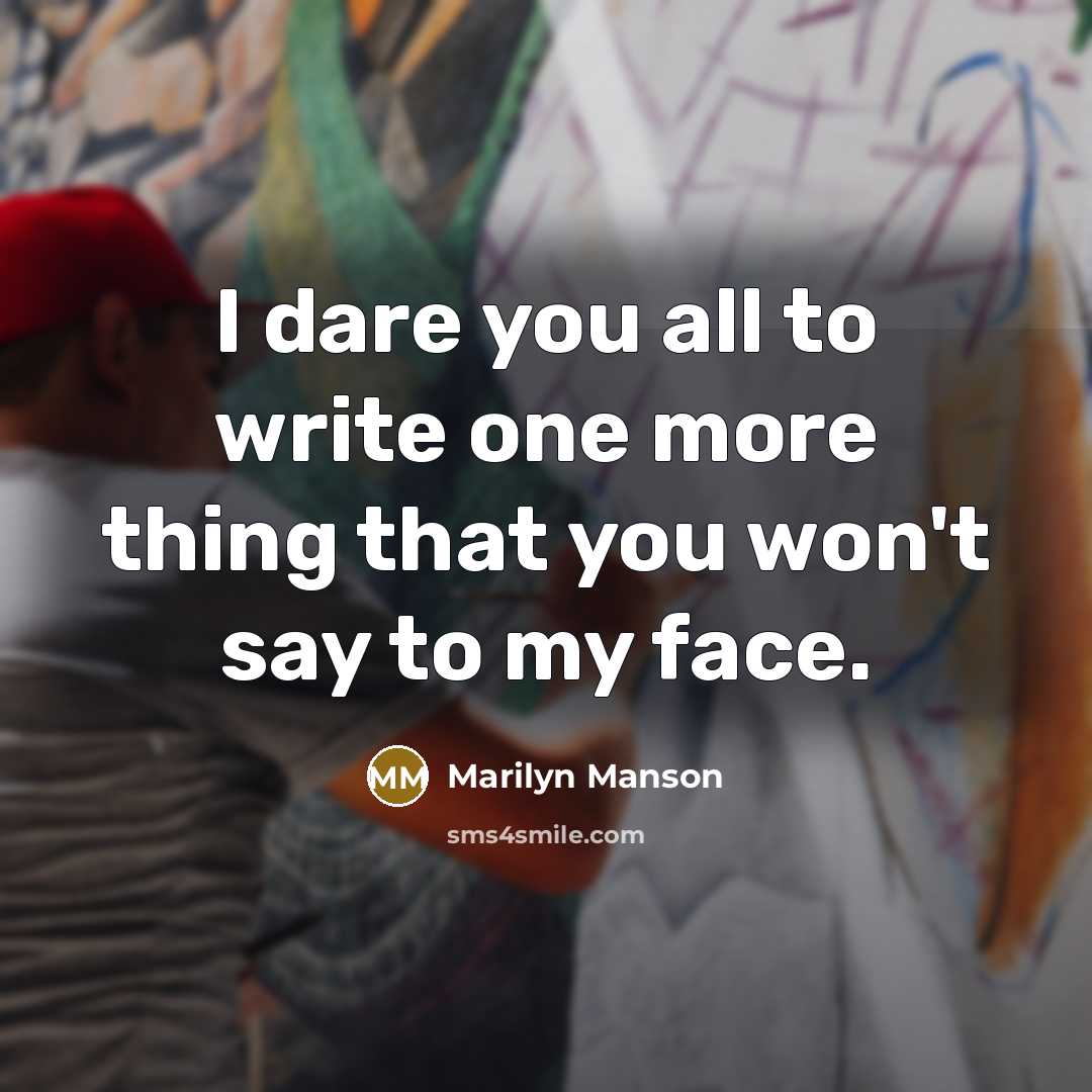 “I dare you all to write one more thing that…” quote by Marilyn Manson