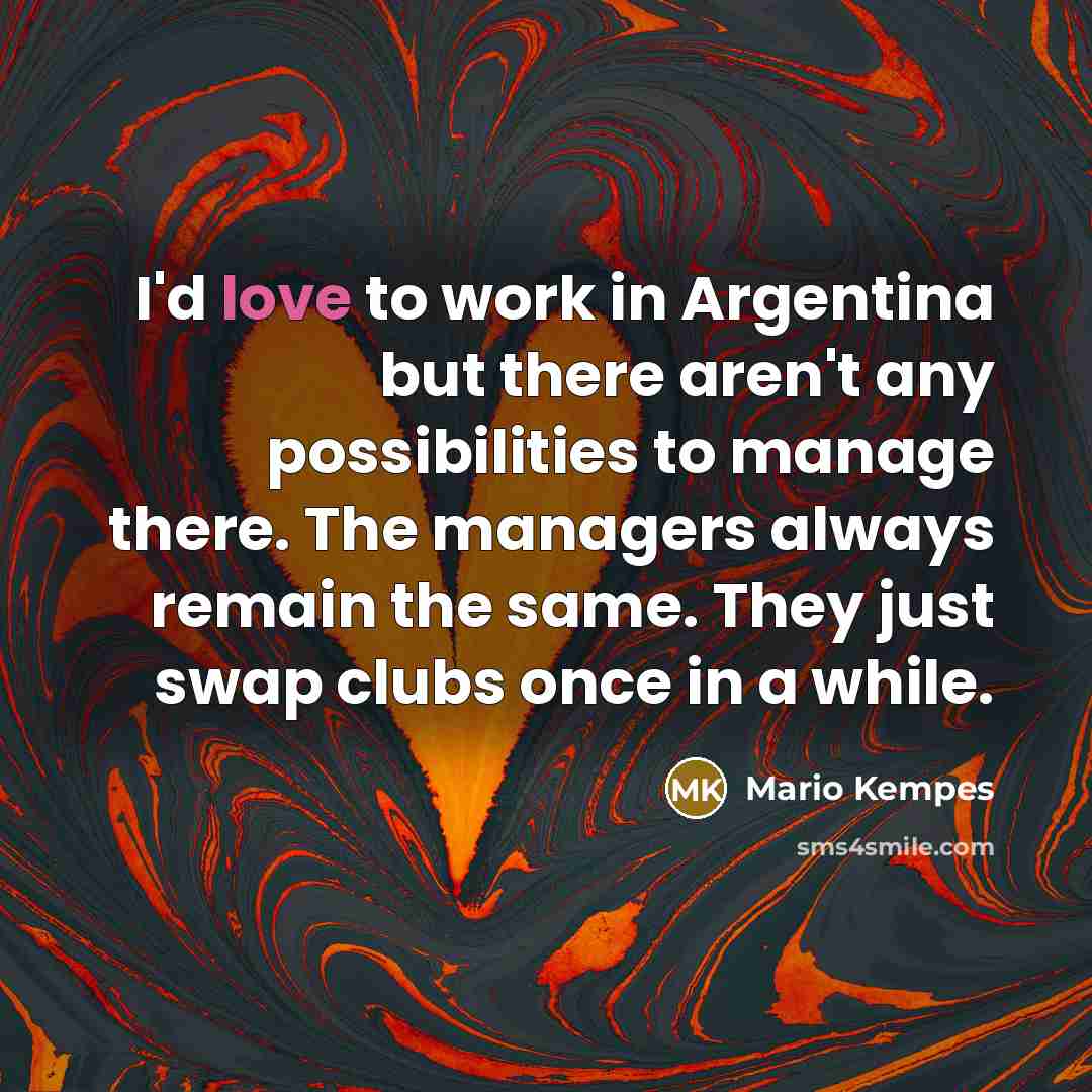“I'd love to work in Argentina but there aren't any…” quote by Mario Kempes