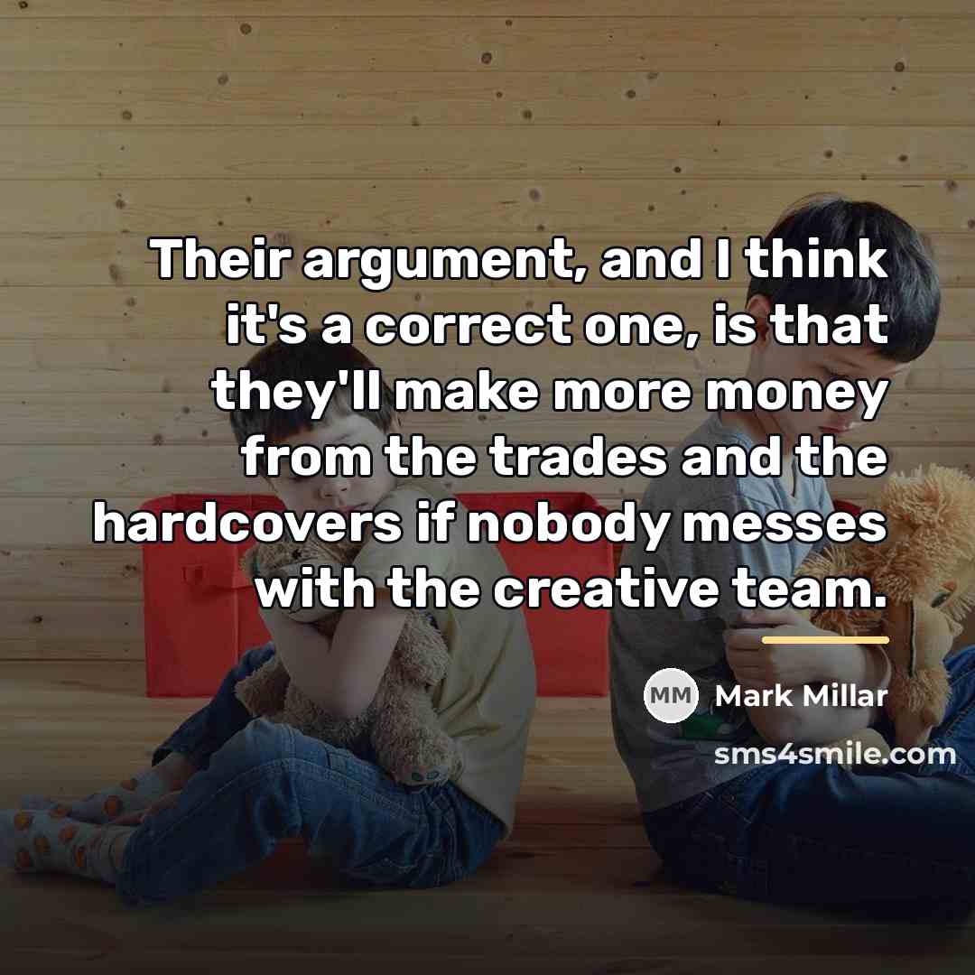 “Their argument, and I think it's a correct one, is…” quote by Mark Millar