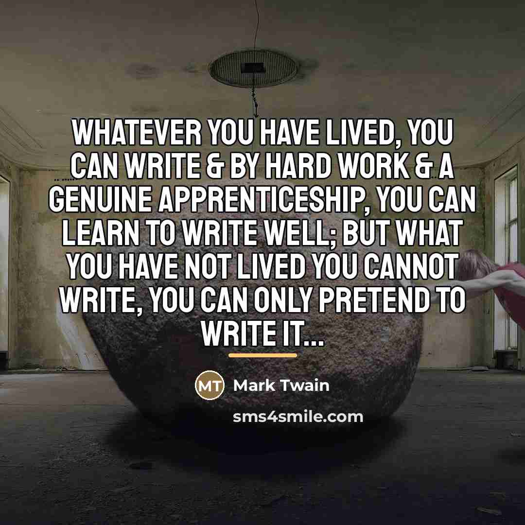“Whatever you have lived, you can write & by hard…” quote by Mark Twain