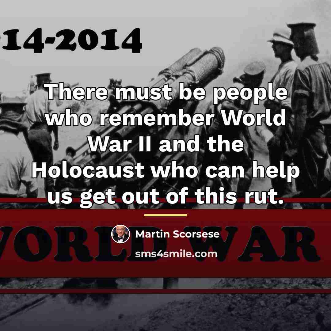 “There must be people who remember World War II and…” quote by Martin Scorsese