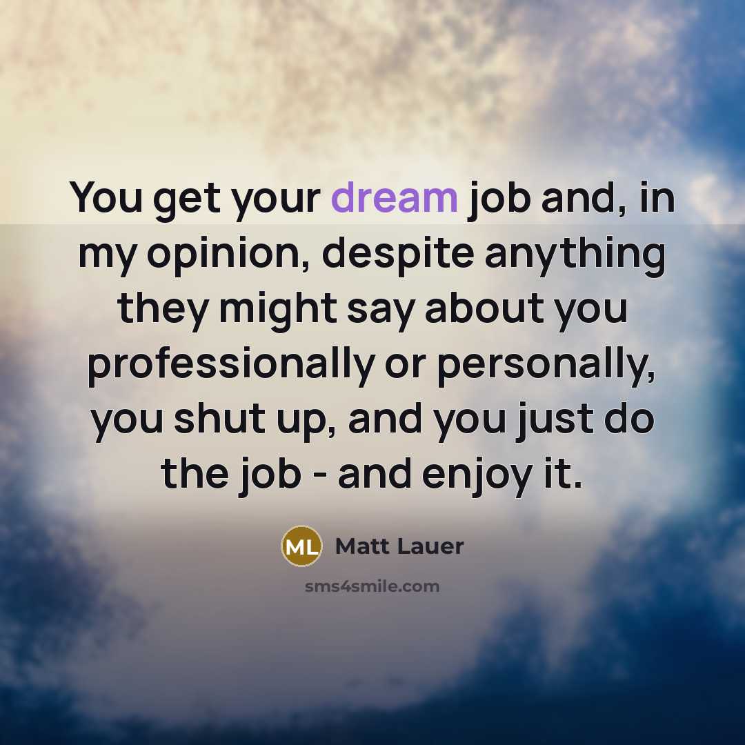 “You get your dream job and, in my opinion, despite…” quote by Matt Lauer