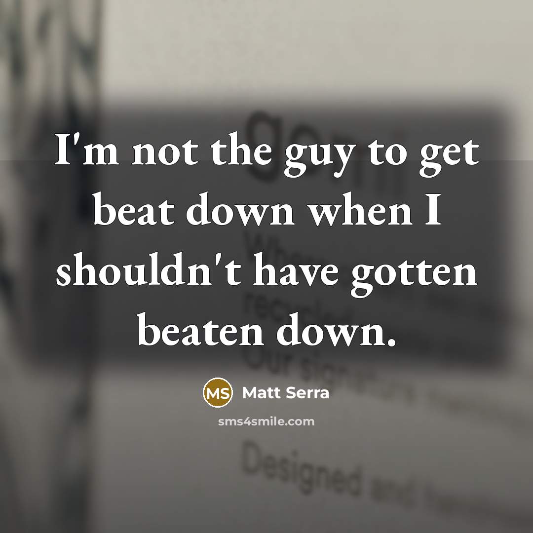 “I'm not the guy to get beat down when I…” quote by Matt Serra