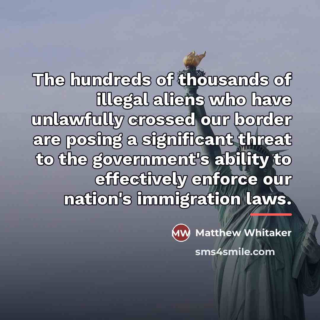 “The hundreds of thousands of illegal aliens who have unlawfully…” quote by Matthew Whitaker