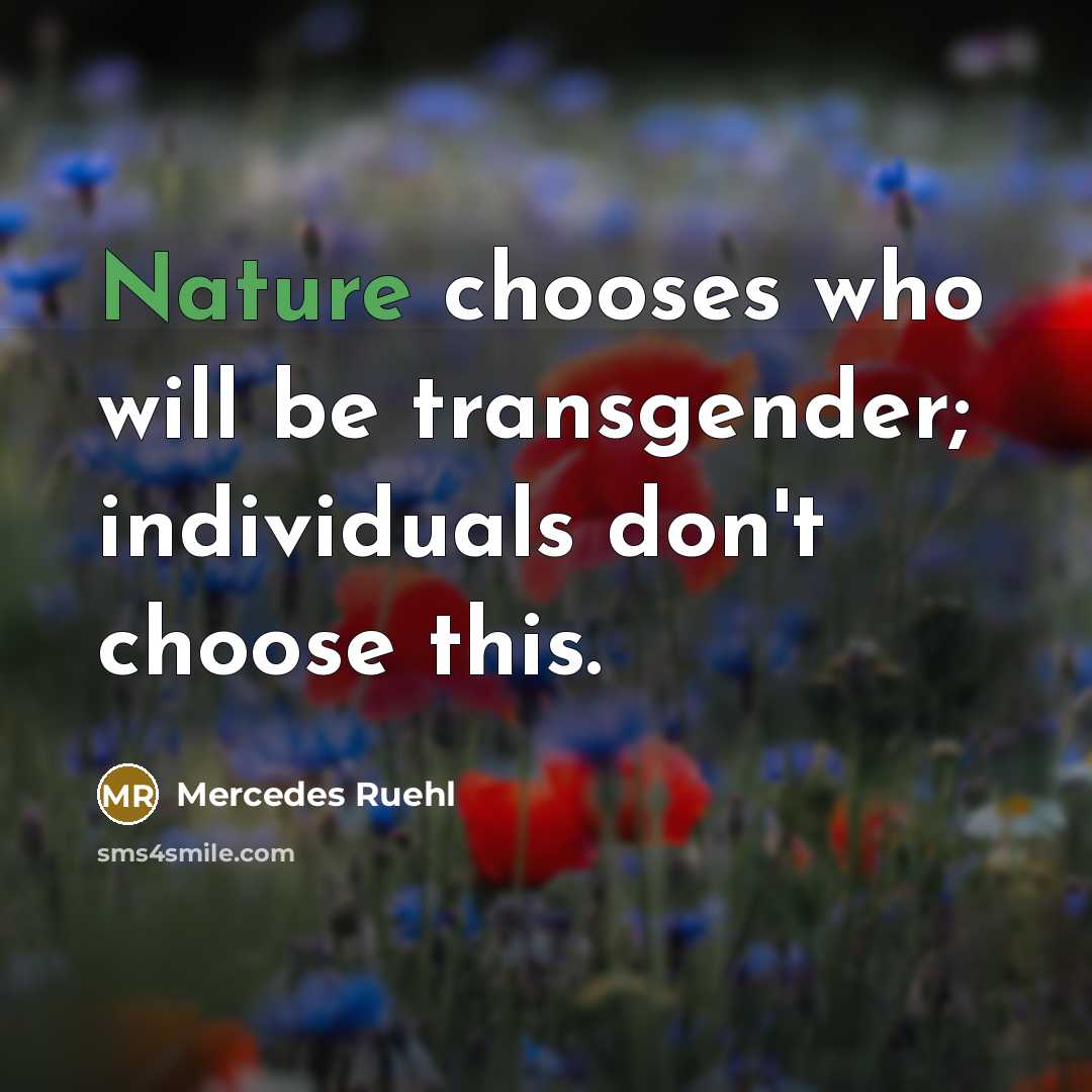 “Nature chooses who will be transgender; individuals don't choose this.…” quote by Mercedes Ruehl